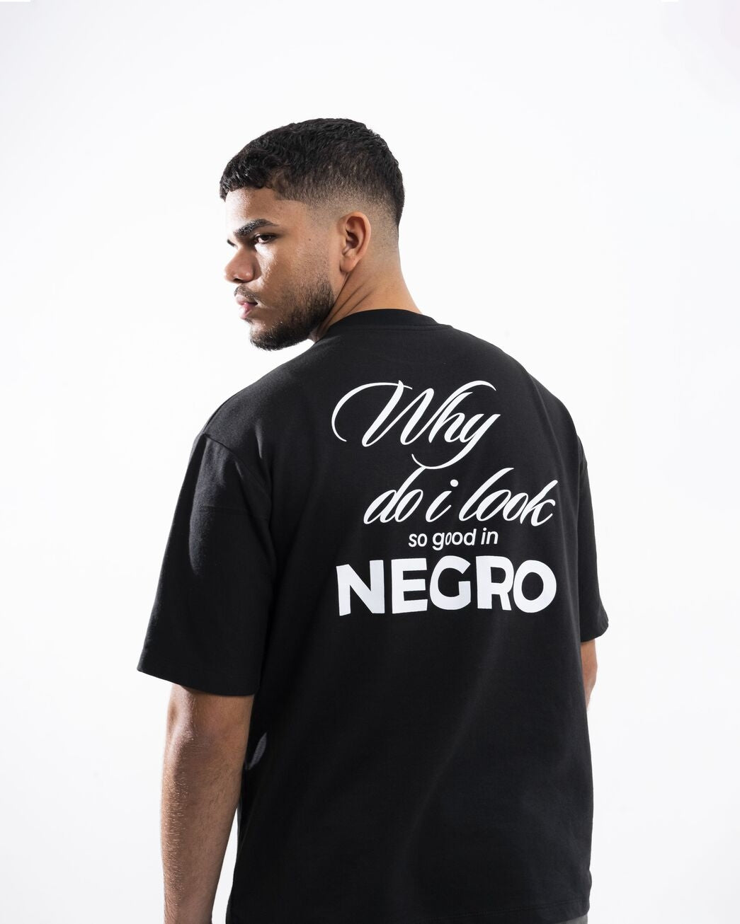 WHY DO I LOOK SO GOOD IN NEGRO T SHIRT